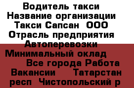 Водитель такси › Название организации ­ Такси Сапсан, ООО › Отрасль предприятия ­ Автоперевозки › Минимальный оклад ­ 40 000 - Все города Работа » Вакансии   . Татарстан респ.,Чистопольский р-н